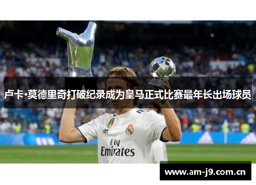 卢卡·莫德里奇打破纪录成为皇马正式比赛最年长出场球员